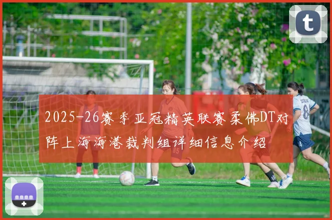 2025-26赛季亚冠精英联赛柔佛DT对阵上海海港裁判组详细信息介绍