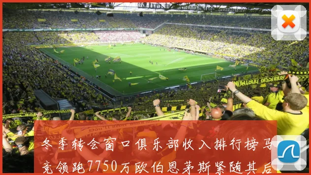 冬季转会窗口俱乐部收入排行榜马竞领跑7750万欧伯恩茅斯紧随其后7200万欧